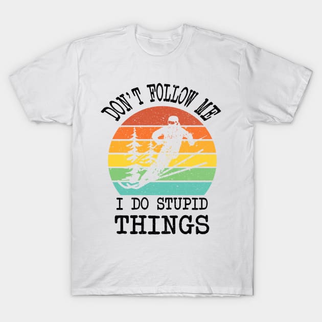 SKIING DON'T FOLLOW ME I DO STUPID THINGS T-Shirt by JohnetteMcdonnell